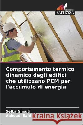 Comportamento termico dinamico degli edifici che utilizzano PCM per l'accumulo di energia Ghouti, Selka, Said, Abboudi 9786209257582 Edizioni Sapienza