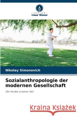 Sozialanthropologie der modernen Gesellschaft Simonovich, Nikolay 9786209258411 Verlag Unser Wissen