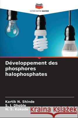 Développement des phosphores halophosphates Shinde, Kartik N., Dhoble, S. J., Kokode, N. S. 9786209258442