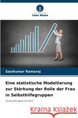 Eine statistische Modellierung zur Stärkung der Rolle der Frau in Selbsthilfegruppen Ramaraj, Sasikumar 9786209258886