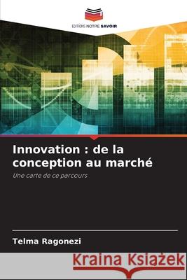 Innovation : de la conception au marché Ragonezi, Telma 9786209259081 Editions Notre Savoir