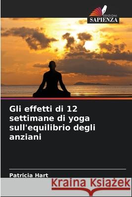 Gli effetti di 12 settimane di yoga sull'equilibrio degli anziani Hart, Patricia 9786209259135