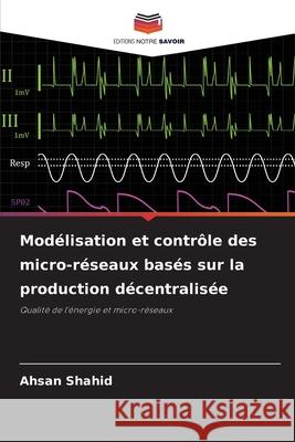 Modélisation et contrôle des micro-réseaux basés sur la production décentralisée Shahid, Ahsan 9786209259210