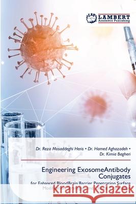 Engineering ExosomeAntibody Conjugates Mosaddeghi Heris, Dr. Reza, Aghazadeh, Dr. Hamed, Bagheri, Dr. Kimia 9786209259630