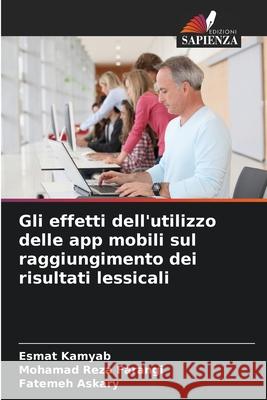 Gli effetti dell'utilizzo delle app mobili sul raggiungimento dei risultati lessicali Kamyab, Esmat, Farangi, Mohamad Reza, Askary, Fatemeh 9786209259685 Edizioni Sapienza
