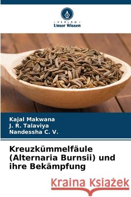 Kreuzkümmelfäule (Alternaria Burnsii) und ihre Bekämpfung Makwana, Kajal, Talaviya, J. R., C. V., Nandessha 9786209259708
