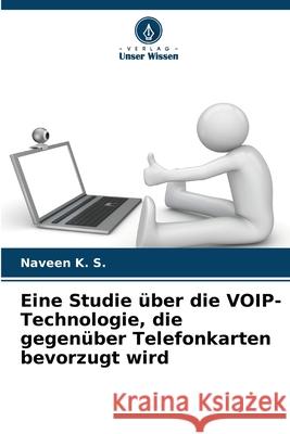 Eine Studie über die VOIP-Technologie, die gegenüber Telefonkarten bevorzugt wird K. S., Naveen 9786209260070 Verlag Unser Wissen