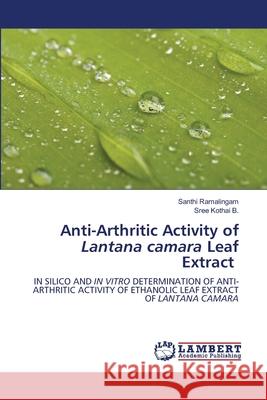 Anti-Arthritic Activity of Lantana camara Leaf Extract Ramalingam, Santhi, B., Sree Kothai 9786209260346