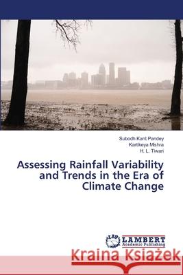 Assessing Rainfall Variability and Trends in the Era of Climate Change Subodh Kant Pandey Kartikeya Mishra H. L. Tiwari 9786209260582