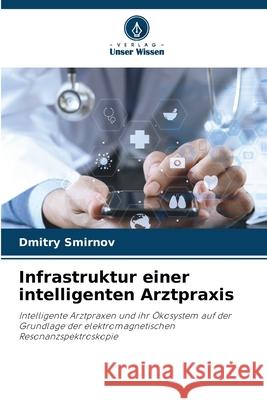 Infrastruktur einer intelligenten Arztpraxis Smirnov, Dmitry 9786209260728