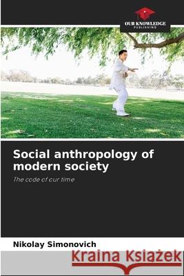 Social anthropology of modern society Simonovich, Nikolay 9786209260971 Our Knowledge Publishing