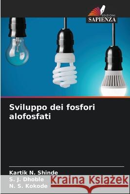 Sviluppo dei fosfori alofosfati Shinde, Kartik N., Dhoble, S. J., Kokode, N. S. 9786209261008
