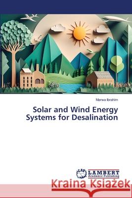 Solar and Wind Energy Systems for Desalination Marwa Ibrahim 9786209261015