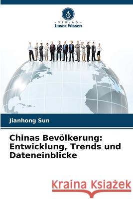 Chinas Bevölkerung: Entwicklung, Trends und Dateneinblicke Sun, Jianhong 9786209261039