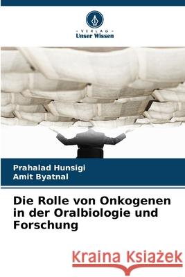 Die Rolle von Onkogenen in der Oralbiologie und Forschung Hunsigi, Prahalad, Byatnal, Amit 9786209261046