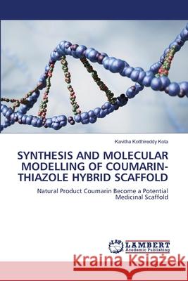SYNTHESIS AND MOLECULAR MODELLING OF COUMARIN-THIAZOLE HYBRID SCAFFOLD Kotthireddy Kota, Kavitha 9786209261053