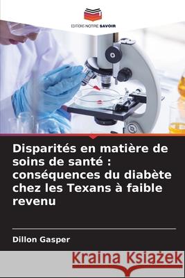 Disparités en matière de soins de santé : conséquences du diabète chez les Texans à faible revenu Gasper, Dillon 9786209261657