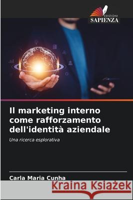 Il marketing interno come rafforzamento dell'identità aziendale Cunha, Carla Maria 9786209262128
