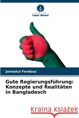 Gute Regierungsführung: Konzepte und Realitäten in Bangladesch Ferdous, Jannatul 9786209262319