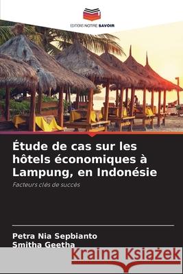 ?tude de cas sur les h?tels ?conomiques ? Lampung, en Indon?sie Petra Nia Sepbianto Smitha Geetha 9786209262395 Editions Notre Savoir
