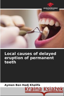 Local causes of delayed eruption of permanent teeth Ben Hadj Khalifa, Aymen 9786209262463