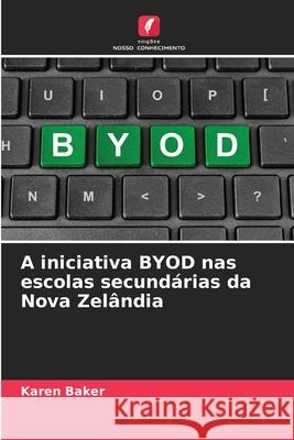 A iniciativa BYOD nas escolas secundárias da Nova Zelândia Baker, Karen 9786209262654