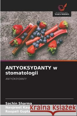 ANTYOKSYDANTY w stomatologii Sachin Sharma Navpreet Kaur Roopali Gupta 9786209263057 Wydawnictwo Nasza Wiedza