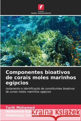Componentes bioativos de corais moles marinhos egípcios Mohamed, Tarik, Hegazy, Mohamed Elamir, Shahat, Abdelaaty 9786209263347