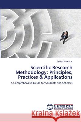 Scientific Research Methodology: Principles, Practices & Applications Ashish Wakulkar 9786209263392
