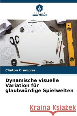 Dynamische visuelle Variation für glaubwürdige Spielwelten Crumpler, Clinton 9786209263606
