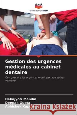 Gestion des urgences médicales au cabinet dentaire Mandal, Debajyoti, Gupta, Deepak, Kapoor, Abhishek 9786209264030 Editions Notre Savoir