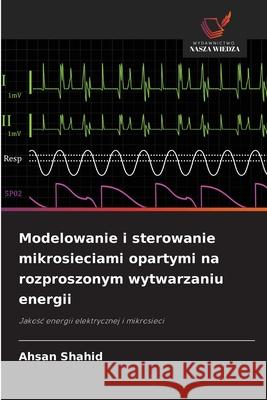 Modelowanie i sterowanie mikrosieciami opartymi na rozproszonym wytwarzaniu energii Shahid, Ahsan 9786209264337