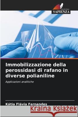 Immobilizzazione della perossidasi di rafano in diverse polianiline K?tia Fl?via Fernandes 9786209264504 Edizioni Sapienza