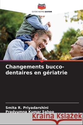 Changements bucco-dentaires en gériatrie Priyadarshini, Smita R., Sahoo, Pradyumna Kumar 9786209264511