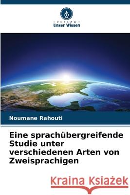 Eine sprach?bergreifende Studie unter verschiedenen Arten von Zweisprachigen Noumane Rahouti 9786209264535 Verlag Unser Wissen