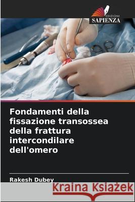 Fondamenti della fissazione transossea della frattura intercondilare dell'omero Dubey, Rakesh 9786209264641 Edizioni Sapienza