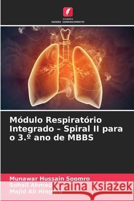 Módulo Respiratório Integrado - Spiral II para o 3.º ano de MBBS Soomro, Munawar Hussain, Ahmad, Sohail, Hingoro, Majid Ali 9786209265136