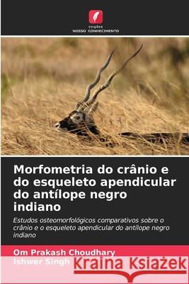 Morfometria do crânio e do esqueleto apendicular do antílope negro indiano Choudhary, Om Prakash, Singh, Ishwer 9786209265174