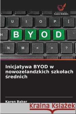 Inicjatywa BYOD w nowozelandzkich szkolach srednich Baker, Karen 9786209265211