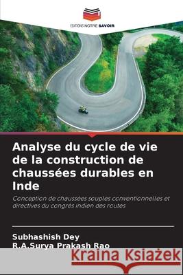Analyse du cycle de vie de la construction de chaussées durables en Inde Dey, Subhashish, Prakash Rao, R.A.Surya 9786209265303