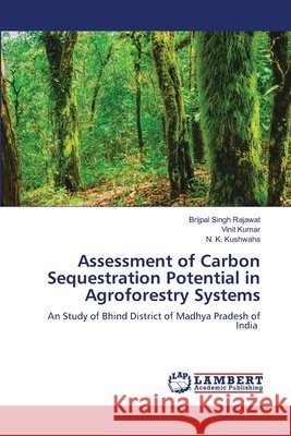 Assessment of Carbon Sequestration Potential in Agroforestry Systems Brijpal Singh Rajawat Vinit Kumar N. K. Kushwaha 9786209265709