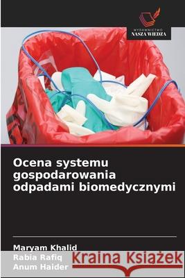 Ocena systemu gospodarowania odpadami biomedycznymi Maryam Khalid Rabia Rafiq Anum Haider 9786209265785