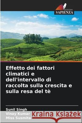 Effetto dei fattori climatici e dell'intervallo di raccolta sulla crescita e sulla resa del tè Singh, Sunil, Kumar, Vinay, Susmita, Miss 9786209266263 Edizioni Sapienza