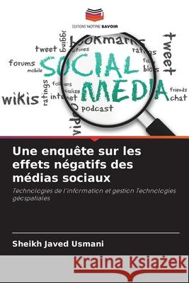 Une enqu?te sur les effets n?gatifs des m?dias sociaux Sheikh Javed Usmani 9786209266935