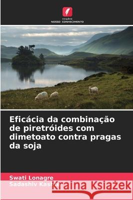 Efic?cia da combina??o de piretr?ides com dimetoato contra pragas da soja Swati Lonagre Sadashiv Kashte 9786209267130