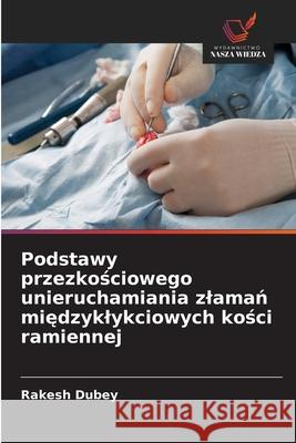 Podstawy przezkosciowego unieruchamiania zlaman miedzyklykciowych kosci ramiennej Dubey, Rakesh 9786209267208