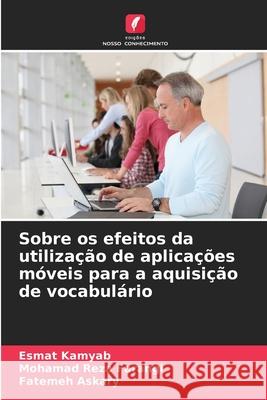 Sobre os efeitos da utilização de aplicações móveis para a aquisição de vocabulário Kamyab, Esmat, Farangi, Mohamad Reza, Askary, Fatemeh 9786209267369 Edições Nosso Conhecimento