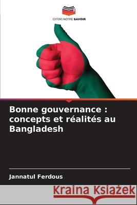 Bonne gouvernance : concepts et réalités au Bangladesh Ferdous, Jannatul 9786209267437