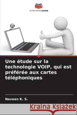 Une étude sur la technologie VOIP, qui est préférée aux cartes téléphoniques K. S., Naveen 9786209267758 Editions Notre Savoir
