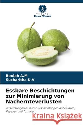 Essbare Beschichtungen zur Minimierung von Nachernteverlusten A.M, Beulah, K.V, Sucharitha 9786209267888